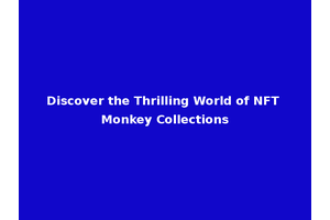 Discover the Thrilling World of NFT Monkey Collections