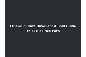 Ethereum Kurs Unveiled: A Bold Guide to ETH's Price Path