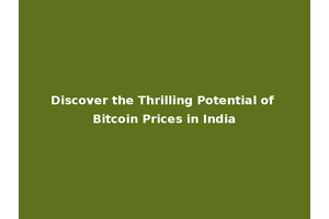 Discover the Thrilling Potential of Bitcoin Prices in India
