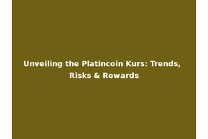 Unveiling the Platincoin Kurs: Trends, Risks & Rewards