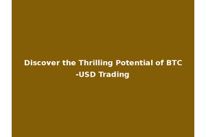 Discover the Thrilling Potential of BTC-USD Trading