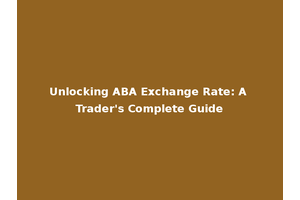 Unlocking ABA Exchange Rate: A Trader's Complete Guide
