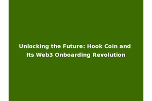 Unlocking the Future: Hook Coin and Its Web3 Onboarding Revolution