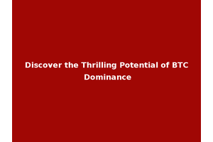 Discover the Thrilling Potential of BTC Dominance