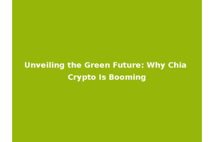 Unveiling the Green Future: Why Chia Crypto Is Booming