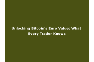 Unlocking Bitcoin's Euro Value: What Every Trader Knows