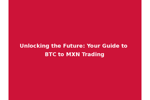 Unlocking the Future: Your Guide to BTC to MXN Trading