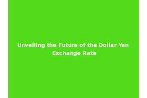 Unveiling the Future of the Dollar Yen Exchange Rate