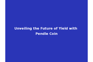 Unveiling the Future of Yield with Pendle Coin