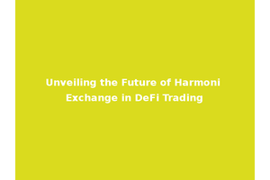 Unveiling the Future of Harmoni Exchange in DeFi Trading