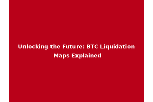Unlocking the Future: BTC Liquidation Maps Explained