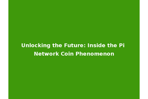 Unlocking the Future: Inside the Pi Network Coin Phenomenon