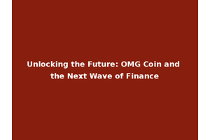 Unlocking the Future: OMG Coin and the Next Wave of Finance