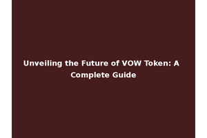 Unveiling the Future of VOW Token: A Complete Guide