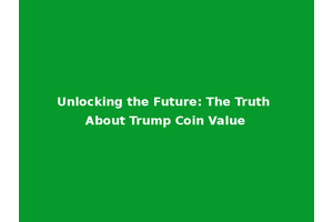 Unlocking the Future: The Truth About Trump Coin Value