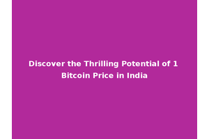 Discover the Thrilling Potential of 1 Bitcoin Price in India
