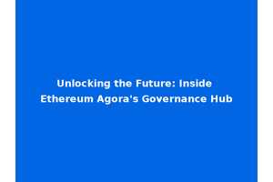 Unlocking the Future: Inside Ethereum Agora's Governance Hub