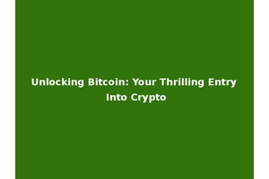 Unlocking Bitcoin: Your Thrilling Entry Into Crypto