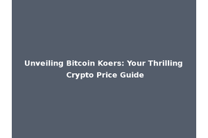 Unveiling Bitcoin Koers: Your Thrilling Crypto Price Guide