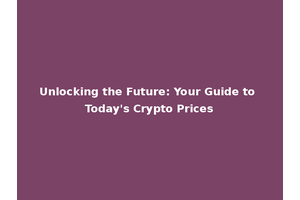 Unlocking the Future: Your Guide to Today's Crypto Prices