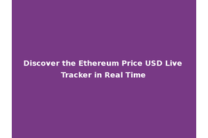 Discover the Ethereum Price USD Live Tracker in Real Time