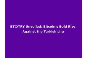 BTC/TRY Unveiled: Bitcoin's Bold Rise Against the Turkish Lira