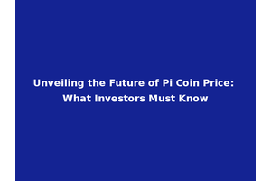 Unveiling the Future of Pi Coin Price: What Investors Must Know
