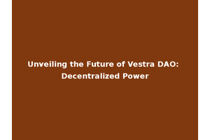 Unveiling the Future of Vestra DAO: Decentralized Power
