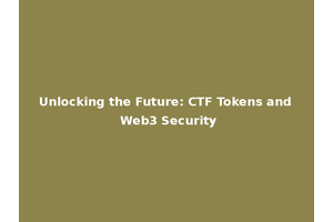 Unlocking the Future: CTF Tokens and Web3 Security