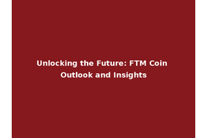 Unlocking the Future: FTM Coin Outlook and Insights
