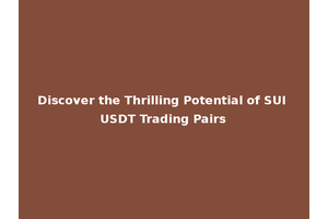 Discover the Thrilling Potential of SUI USDT Trading Pairs