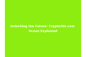Unlocking the Future: Crypto30x.com Ocean Explained