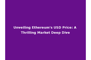 Unveiling Ethereum's USD Price: A Thrilling Market Deep Dive
