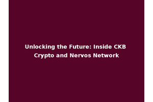 Unlocking the Future: Inside CKB Crypto and Nervos Network