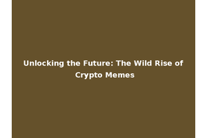 Unlocking the Future: The Wild Rise of Crypto Memes