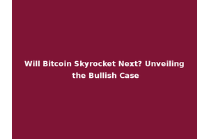 Will Bitcoin Skyrocket Next? Unveiling the Bullish Case