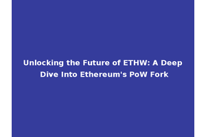 Unlocking the Future of ETHW: A Deep Dive Into Ethereum's PoW Fork