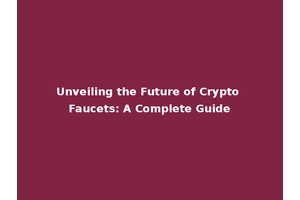 Unveiling the Future of Crypto Faucets: A Complete Guide