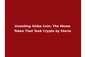 Unveiling Shiba Coin: The Meme Token That Took Crypto by Storm