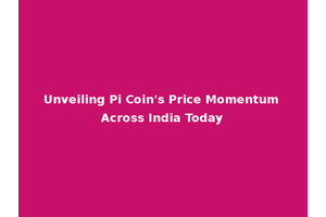 Unveiling Pi Coin's Price Momentum Across India Today