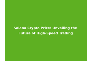 Solana Crypto Price: Unveiling the Future of High-Speed Trading
