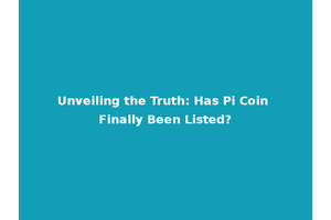 Unveiling the Truth: Has Pi Coin Finally Been Listed?