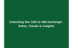 Unlocking the CAD to INR Exchange: Rates, Trends & Insights