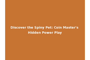 Discover the Spiny Pet: Coin Master's Hidden Power Play