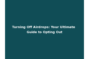 Turning Off Airdrops: Your Ultimate Guide to Opting Out