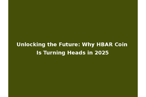 Unlocking the Future: Why HBAR Coin Is Turning Heads in 2025