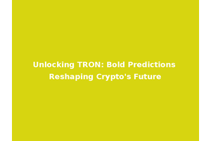 Unlocking TRON: Bold Predictions Reshaping Crypto's Future