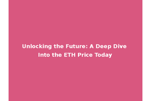 Unlocking the Future: A Deep Dive Into the ETH Price Today