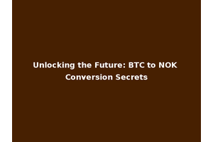 Unlocking the Future: BTC to NOK Conversion Secrets