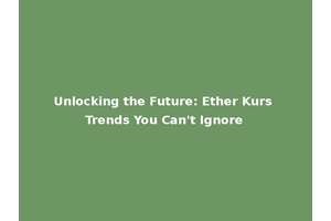 Unlocking the Future: Ether Kurs Trends You Can't Ignore